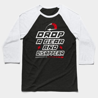 Drop a gear and Disappear Baseball T-Shirt